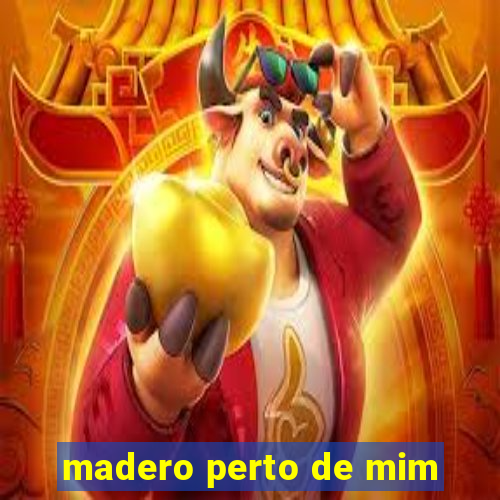 madero perto de mim